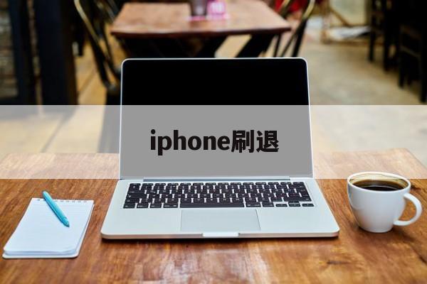 iphone刷退(iphone刷机界面怎么退出)