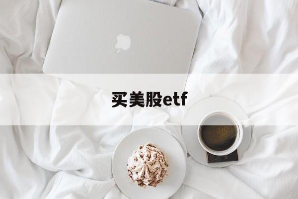 买美股etf(买美股etf有分红吗)