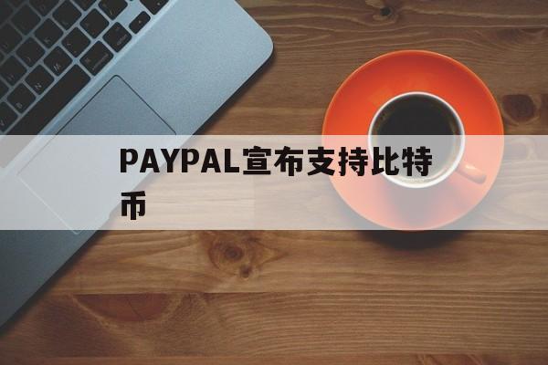 PAYPAL宣布支持比特币(paypal支持比特币的网站)